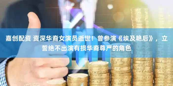 嘉创配资 资深华裔女演员逝世!曾参演《埃及艳后》,立誓绝不出演有损华裔尊严的角色